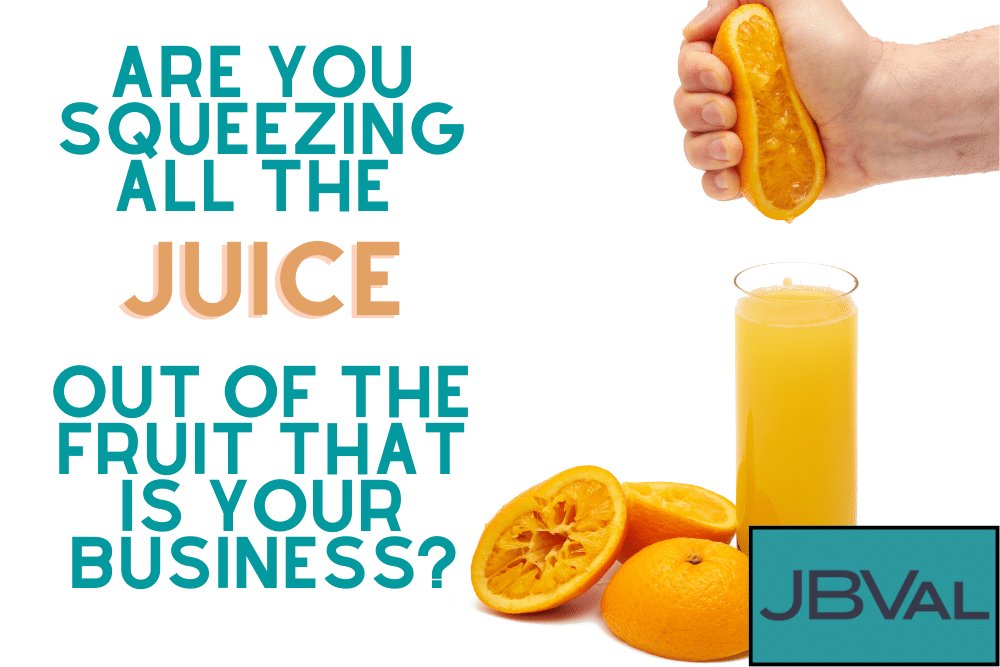 Are you squeezing all the juice out of the fruit that is your business?